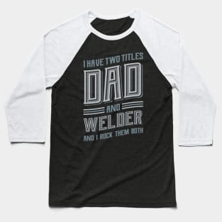 I have Two Titles Dad and Welder Baseball T-Shirt